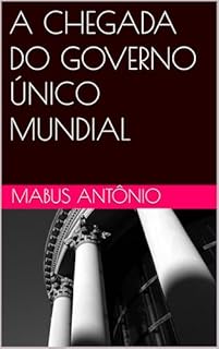 Livro A CHEGADA DO GOVERNO ÚNICO MUNDIAL