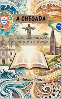 Livro A CHEGADA: A HISTÓRIA NÃO CONTADA DA REFORMA PROTESTANTE ENTRE DOIS MUNDOS