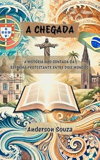 Livro A CHEGADA: A HISTÓRIA NÃO CONTADA DA REFORMA PROTESTANTE ENTRE DOIS MUNDOS