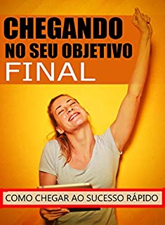 Livro Chegando ao Seu Objetivo Final: Como Alcançar o Sucesso Mais Rápido