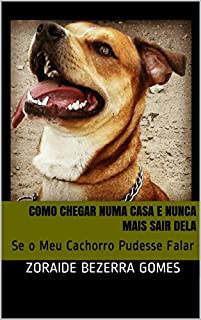 Livro COMO CHEGAR  NUMA CASA E NUNCA MAIS SAIR DELA: Se o Meu Cachorro Pudesse Falar