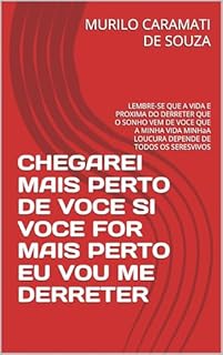 Livro CHEGAREI MAIS PERTO DE VOCE SI VOCE FOR MAIS PERTO EU VOU ME DERRETER: LEMBRE-SE QUE A VIDA E PROXIMA DO DERRETER QUE O SONHO VEM DE VOCE QUE A MINHA VIDA ... LOUCURA DEPENDE DE TODOS OS SERESVIVOS
