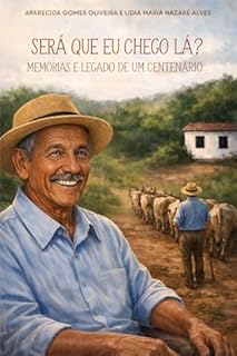 Será que eu chego lá?: Memórias e legado de um centenário