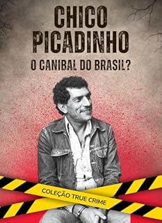 Livro Chico Picadinho: O Canibal do Brasil?: Entre o Crime, a Justiça e a Loucura (True Crime)