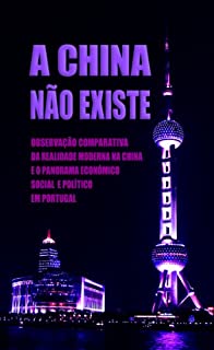 A China Não Existe: Observação Comparativa da Realidade Moderna na China e o Panorama Económico, Social e Político em Portugal