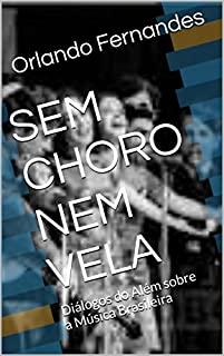 SEM CHORO NEM VELA: Diálogos do Além sobre a Música Brasileira