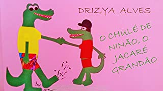 Livro O CHULÉ DE NINÃO, O JACARÉ GRANDÃO: LITERATURA INFANTIL