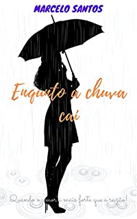 Livro Enquanto a chuva cai: Quando o amor é mais forte que a razão!