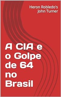 Livro A CIA e o Golpe de 64 no Brasil: Heron Robledo's John Turner