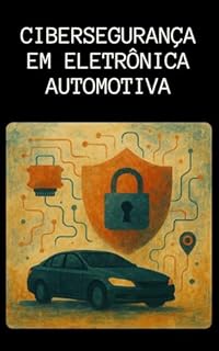 Livro Cibersegurança em Eletrônica Automotiva: Sistemas Antirroubo, ECUs e Carros Conectados