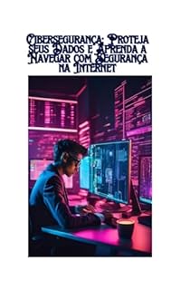 Livro Cibersegurança: Proteja seus Dados e Aprenda a Navegar com Segurança na Internet