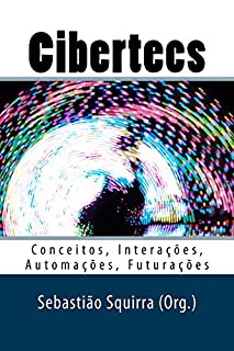 Cibertecs: Conceitos, Interações, Automações, Futurações