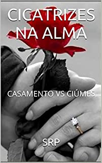 Livro CICATRIZES NA ALMA: CASAMENTO VS CIÚMES
