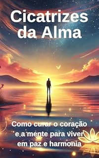 Livro Cicatrizes da Alma: Como curar o coração e a mente para viver em paz e harmonia