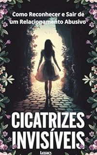 Livro CICATRIZES INVISIVEIS: Como Reconhecer e Sair de um Relacionamento Abusivo