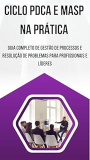 Livro Ciclo PDCA e MASP na Prática: Guia Completo de Gestão de Processos e Resolução de Problemas para Profissionais e Líderes
