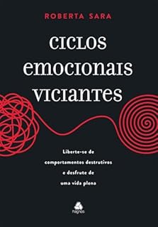 Ciclos Emocionais Viciantes: Liberte-se de comportamentos destrutivos e desfrute de uma vida plena