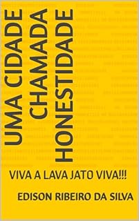 Livro UMA CIDADE CHAMADA HONESTIDADE: VIVA A LAVA JATO VIVA!!!
