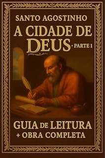 Livro Cidade de Deus Parte 1 - Santo Agostinho - Guia de Leitura e Obra Completa: O texto integral acompanhado de explicações, reflexões e análises