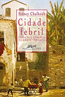 Livro Cidade febril: Cortiços e epidemias na corte imperial