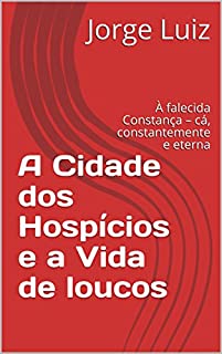 Livro A Cidade dos Hospícios e a Vida dos loucos: À falecida Constança – cá, constantemente e eterna