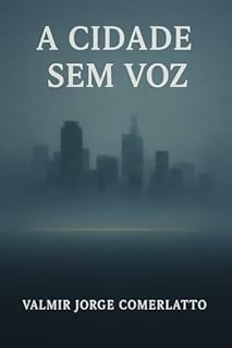 Livro A CIDADE SEM VOZ: Quando O Silêncio Se Torna Linguagem