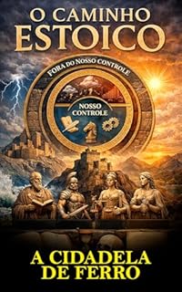 A CIDADELA DE FERRO: Para dominar suas emoções e prosperar no caos da vida moderna