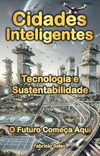 Livro Cidades Inteligentes: Tecnologia e Sustentabilidade : O Futuro Começa Aqui