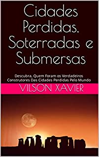 Livro Cidades Perdidas, Soterradas e Submersas: Descubra, Quem Foram os Verdadeiros Construtores Das Cidades Perdidas Pelo Mundo
