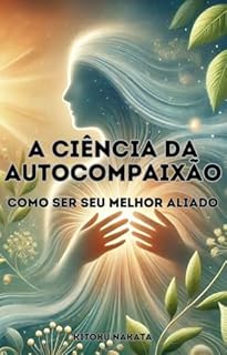 Livro A Ciência da Autocompaixão: Como Ser Seu Melhor Aliado