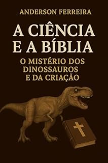 Livro A Ciência e a Bíblia: O Mistério dos Dinossauros e da Criação.: O Mistério dos Dinossauros e da Criação. (Diálogos entre Fé e Ciência)