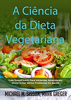 Livro A Ciência da Dieta Vegetariana: Guia Simplificado Para Iniciantes Aprenderem Como Evitar Sérios Problemas De Saúde