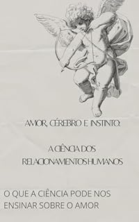 Livro O que a ciência Pode nos ensinar sobre o amor: Amor, Cérebro e Instinto: A Ciência dos Relacionamentos Humanos