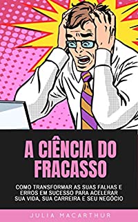 Livro A Ciência Do Fracasso: Como Transformar As Suas Falhas E Erros Em Sucesso Para Acelerar Sua Vida, Sua Carreira E Seu Negócio
