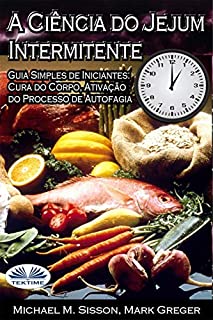 A Ciência do Jejum Intermitente: Guia Simples de Iniciantes: Cura do Corpo, Ativação do Processo de Autofagia