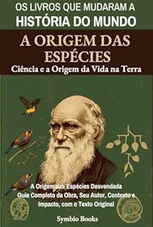 Livro Ciência e a Origem da Vida na Terra : A Origem das Espécies de Charles Darwin: A Origem das Espécies Desvendada: Guia Completo da Obra, Seu Autor, Contexto e Impacto, com o Texto Original