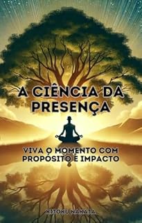 Livro A Ciência da Presença: Viva o Momento com Propósito e Impacto