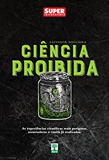 Livro Ciência Proibida: As experiências científicas mais perigosas, assustadoras e cruéis já realizadas