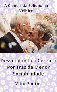 Livro A Ciência da Solidão na Velhice: Desvendando o Cérebro Por Trás da Menor Sociabilidade
