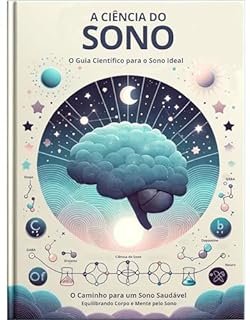 Livro A Ciência do Sono: O Caminho para um Sono Saudável: O Guia Científico para o Sono Ideal: Equilibrando Corpo e Mente pelo Sono (Biblioteca da Mente: Explorando ... Decisões e Bem-Estar Livro 2)