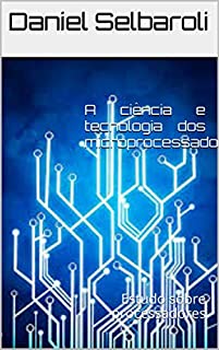 Livro A ciência e tecnologia dos microprocessadores: Estudo sobre processadores
