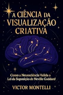Livro A Ciência da Visualização Criativa: Como a Neurociência Valida a Lei da Suposição de Neville Goddard