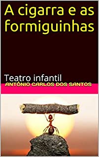 Livro A cigarra e as formiguinhas: Teatro infantil (Coleção estórias maravilhosas para aprender se divertindo Livro 3)