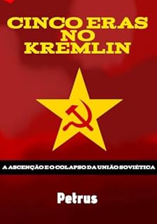 Cinco Eras no Kremlin : A Ascenção e o Colapso da União Soviética