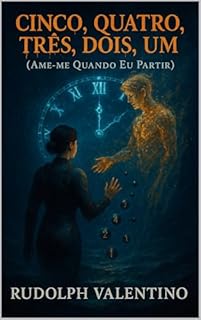 Livro CINCO, QUATRO, TRÊS, DOIS, UM (AME-ME QUANDO EU PARTIR): Uma fábula lírica sobre amor abissal, despedida e renascimento.