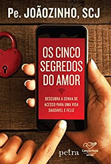 Os cinco segredos do amor: Descubra a senha de acesso para uma vida saudável e feliz
