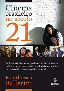 A Cinema Brasileiro no Século 21 - Reflexões de Cineastas, Produtores, Distribuidores, Exibidoresrtistas, Críticos e Legisladores sobre Os Rumos da Cinematografia: ... sobre os rumos da cinematografia nacional