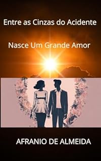 Livro ENTRE AS CINZAS DO ACIDENTE: NASCE UM GRANDE AMOR