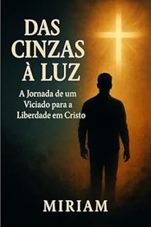 Livro Das Cinzas à Luz : A Jornada de um Viciado para a Liberdade em Cristo
