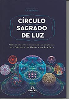 Circulo Sagrado de Luz: Mensagens das consciências cósmicas das Plêiades, de Órion e da Lemúria